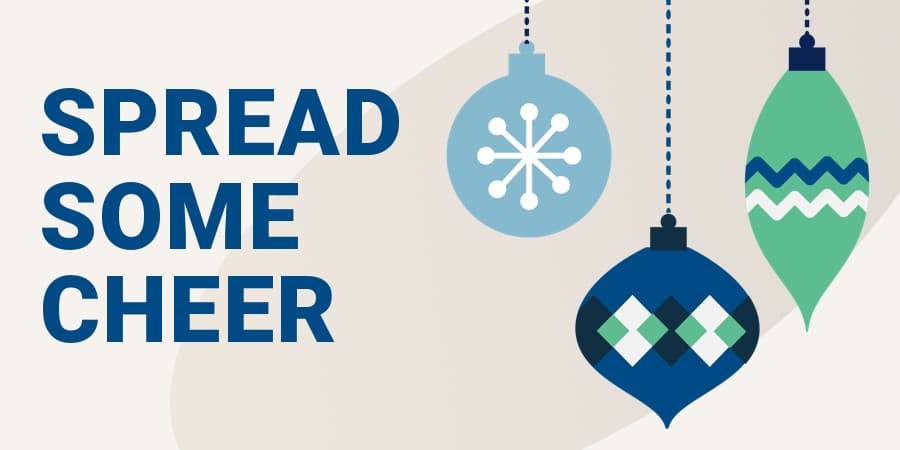An illustration of multi-colored holiday ornaments. To the left, the words: spread some cheer.