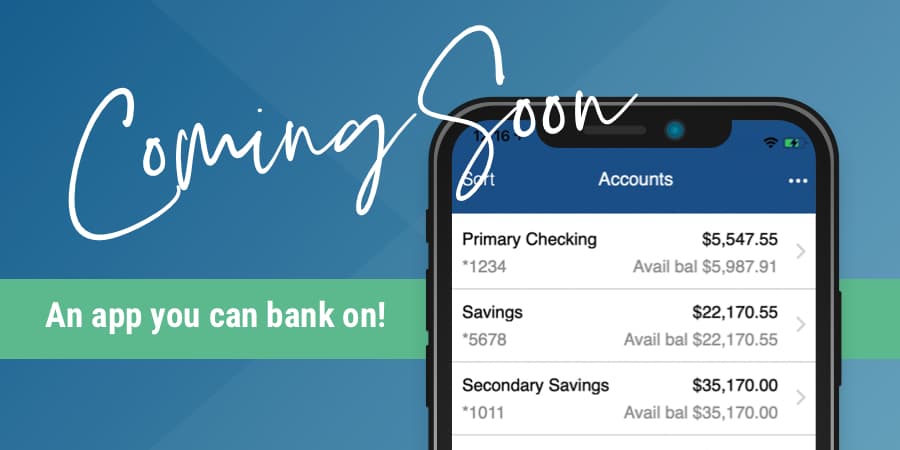A screen shot of the new mobile app. To the left, the words: Coming soon. An app you can bank on!
